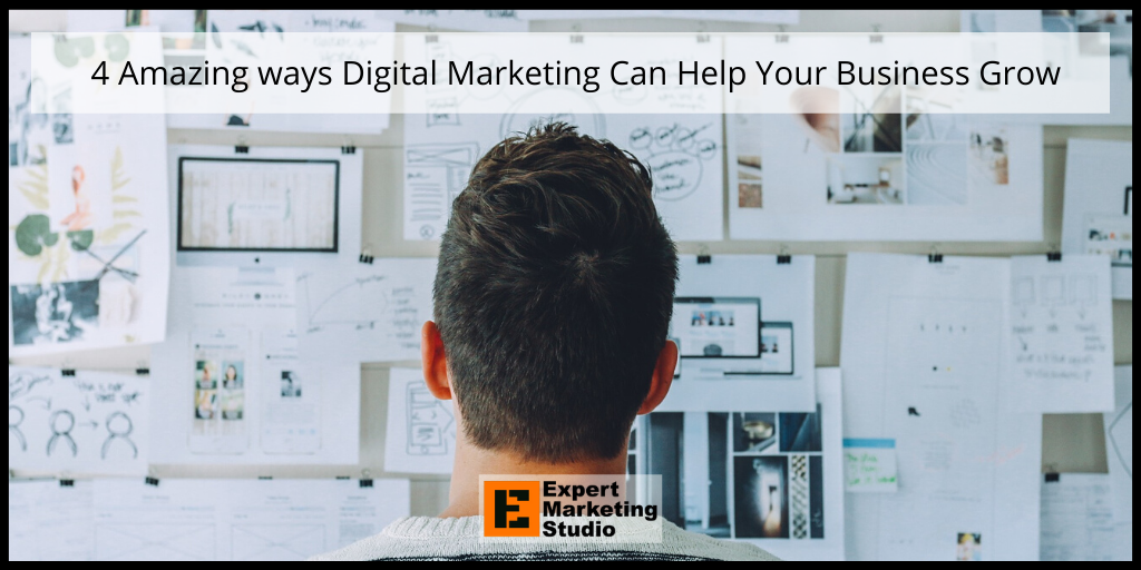 4 Amazing ways Digital Marketing Can Help Your Business Grow